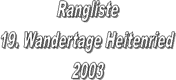 Rangliste
19. Wandertage Heitenried
2003