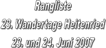 Rangliste
23. Wandertage Heitenried
23. und 24. Juni 2007
