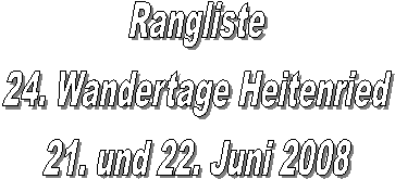 Rangliste
24. Wandertage Heitenried
21. und 22. Juni 2008
