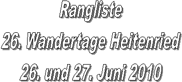Rangliste
26. Wandertage Heitenried
26. und 27. Juni 2010
